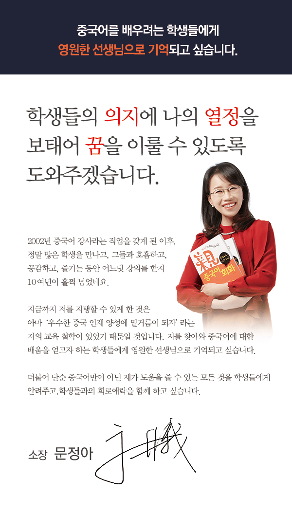 중국어를 배우려는 학생들에게 영원한 선생님으로 기억되고 싶습니다. 학생들의 의지와 나의 열정을 보태어 꿈을 이룰 수 있도록 도와주겠습니다.